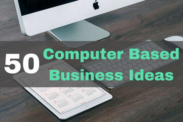 50 Computer Based Home Business Ideas That You Can Start