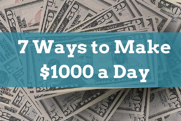 7 Ways You Could Be Making $1000 a Day (Online & Offline)