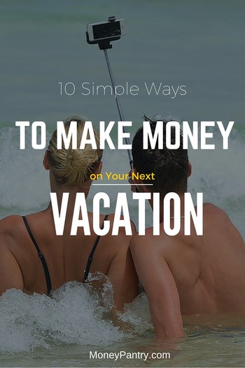 You can easily make back some or all the money you spend on your vacation...