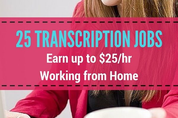 25 Transcription Jobs: How to Work From Home and Make $25/hr as a Transcriptionist (for Beginners & Pros)