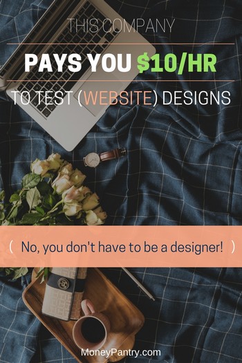 This company will pay you to visit websites and test their designs. You can earn up to $10/hr paid to you via PayPal...